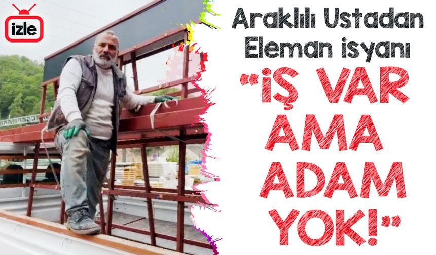 “İş Var Ama Adam Yok!” Araklılı Ustadan Eleman İsyanı