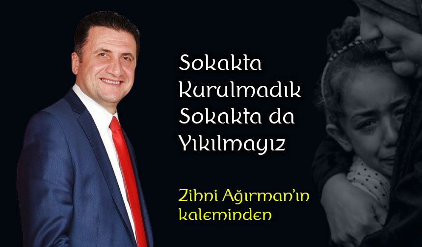 Sokakta kurulmadık Sokakta da yıkılmayız