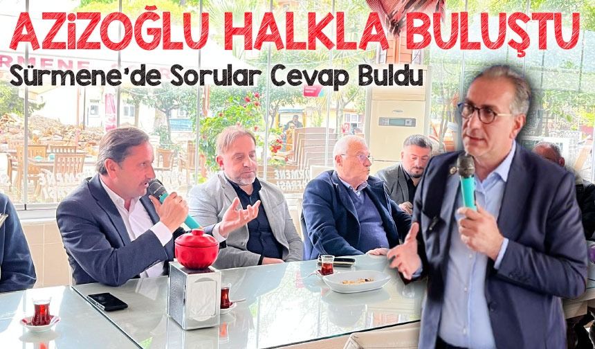 Başkan Azizoğlu Halkla Buluştu; Sürmene’de Sorular Cevap Buldu