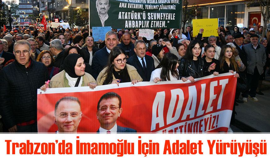 CHP Trabzon’da İmamoğlu İçin Adalet Yürüyüşü düzenledi