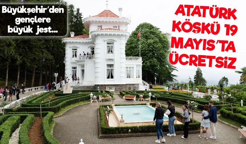 19 Mayıs’ta Atatürk Köşkü Lise Öğrencilerine Ücretsiz Ziyarete Açılıyor