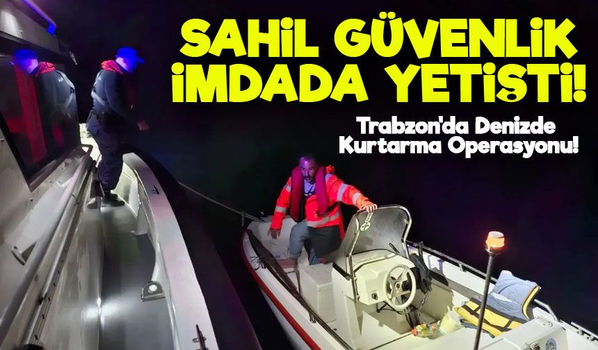 Trabzon'da Denizde Kurtarma Operasyonu! Sahil Güvenlik 41 Kilometrede Müdahale Etti