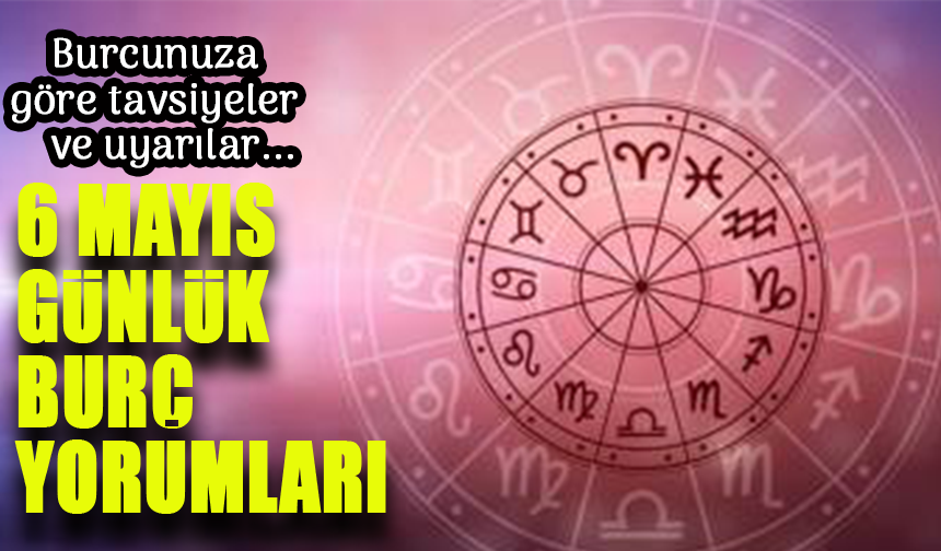 6 Mayıs 2025 Günlük Burç Yorumları: Güne Güçlü Bir Adım Atın!