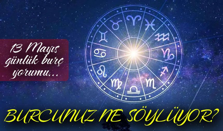 13 Mayıs 2025 Burç Yorumları: Aşk, Para ve Kariyerde Sürpriz Gelişmeler Kapıda!
