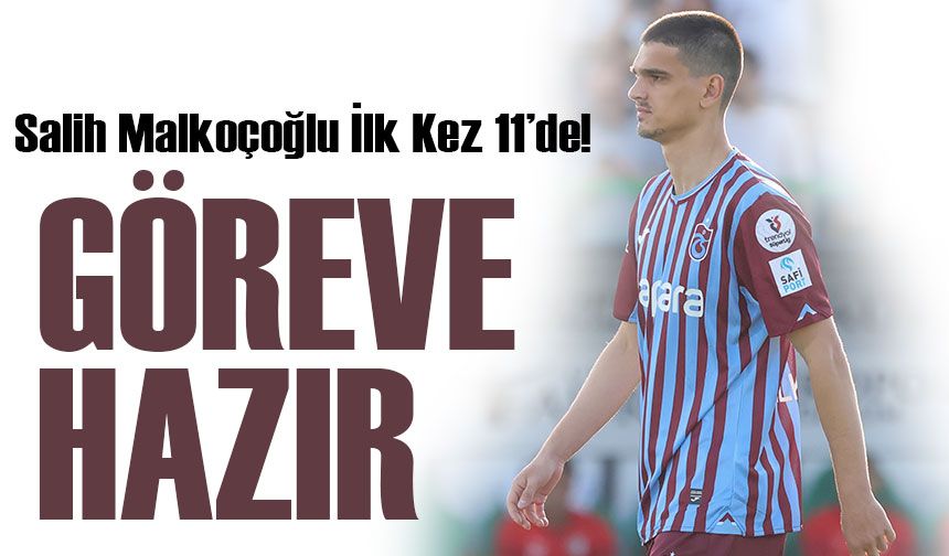 Salih Malkoçoğlu İlk Kez 11’de! Trabzonspor’un Genç Yıldızı Göreve Hazır