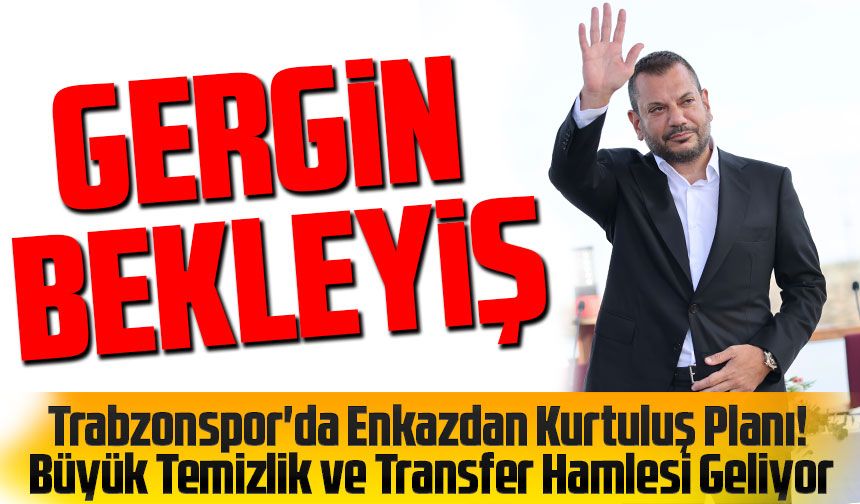 Trabzonspor'da Enkazdan Kurtuluş Planı! Büyük Temizlik ve Transfer Hamlesi Geliyor