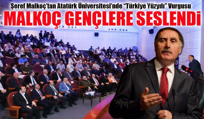 Şeref Malkoç’tan Atatürk Üniversitesi’nde “Türkiye Yüzyılı” Vurgusu
