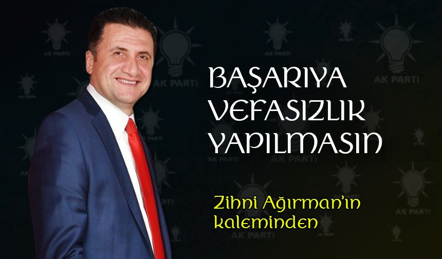 Başarıya vefasızlık yapılmasın
