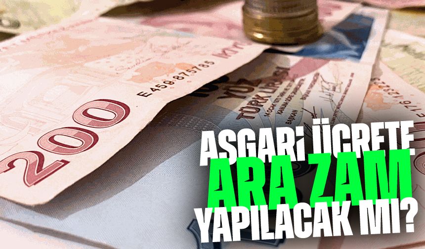 Asgari ücrete ara zam yapılacak mı? Son Tarih Belli Oldu!