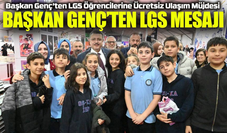 Başkan Genç’ten LGS Öğrencilerine Başarı Mesajı ve Ücretsiz Ulaşım Müjdesi