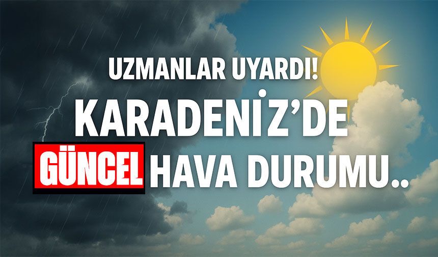 Bugün Karadeniz'de Hava Nasıl Olacak? İşte İl İl Detaylı Rapor