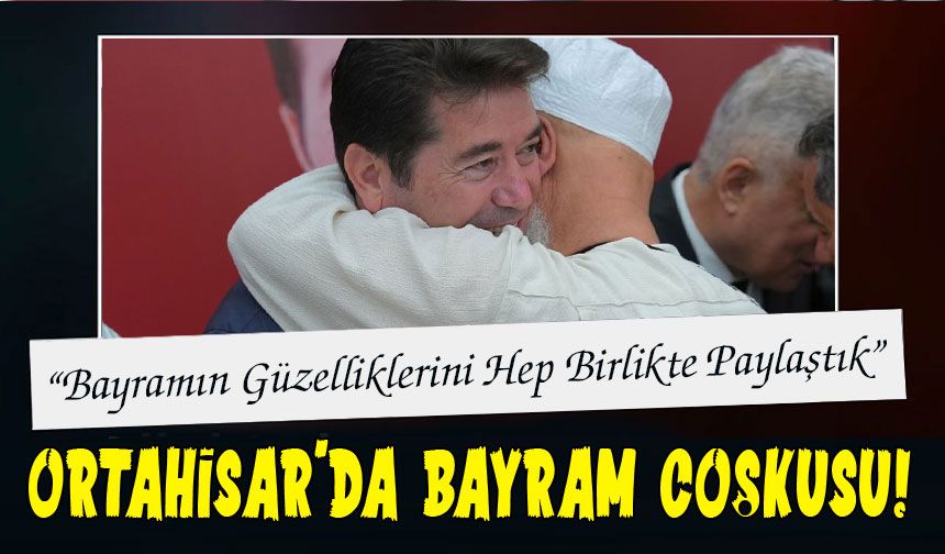 Ortahisar’da Bayram Coşkusu! Başkan Kaya: “Bayramın Güzelliklerini Hep Birlikte Paylaştık”