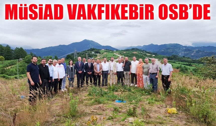 MÜSİAD Trabzon’dan Vakfıkebir OSB’ye Stratejik Ziyaret
