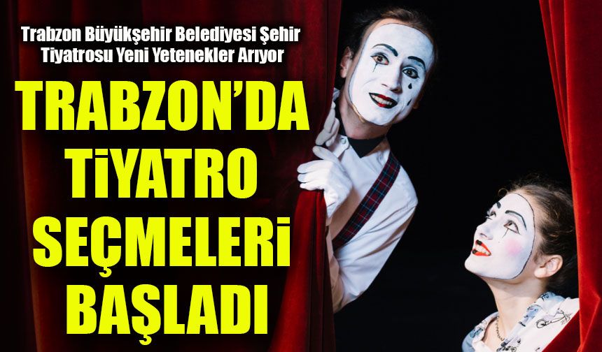 Trabzon Büyükşehir Belediyesi Şehir Tiyatrosu Yeni Yetenekler Arıyor