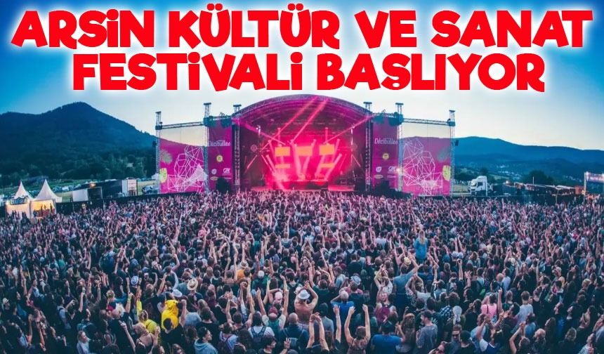 Arsin Kültür ve Sanat Festivali Başlıyor: Beş Günlük Coşku Sizleri Bekliyor
