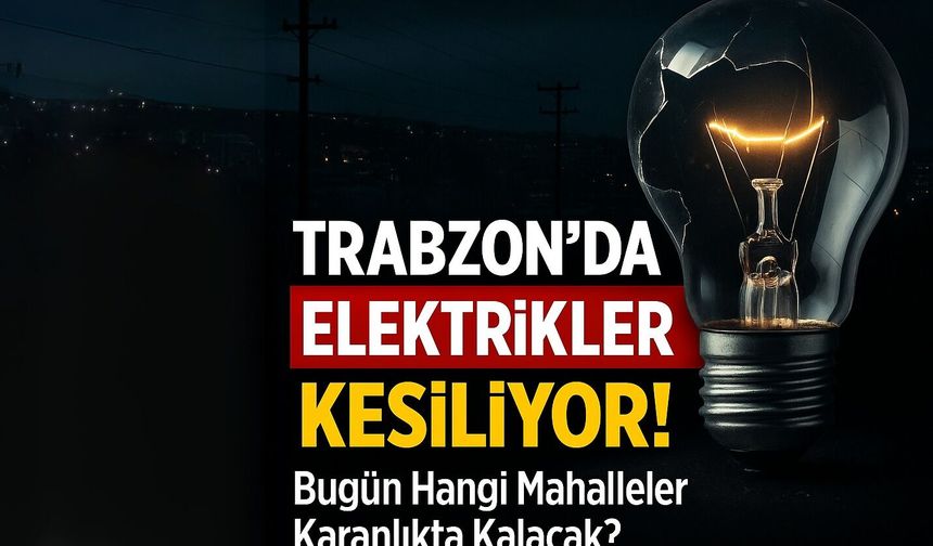 Bugün Trabzon’da Elektrik Alarmı Mahalleler Tek Tek Kesintiye Girdi