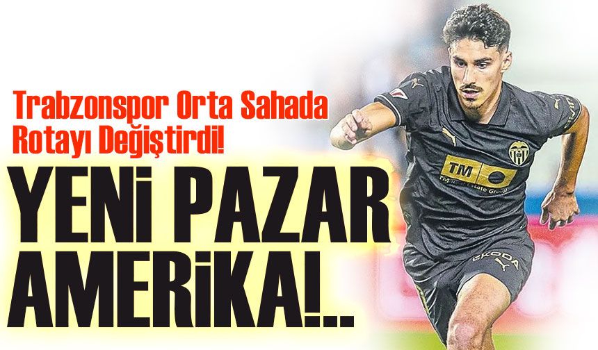 Trabzonspor Orta Sahada Rotayı Değiştirdi! Güney Amerika Hamlesi