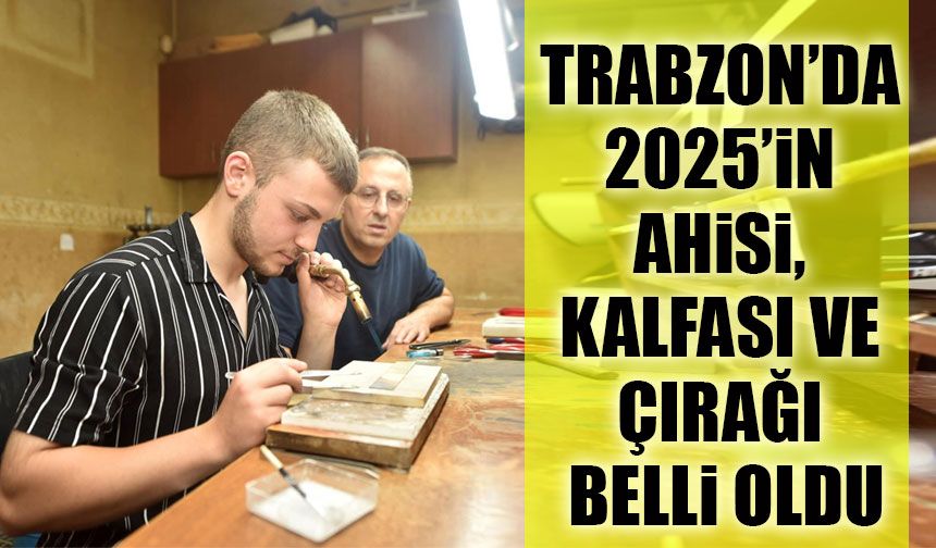 Trabzon’da Ahilik Geleneği Devam Ediyor: 2025’in Ahi, Kalfa ve Çırağı Belirlendi