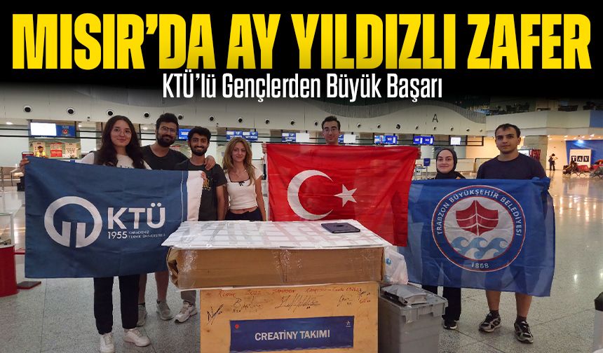 KTÜ’lü Gençlerden Büyük Başarı: Mısır’da Ay Yıldızlı Zafer