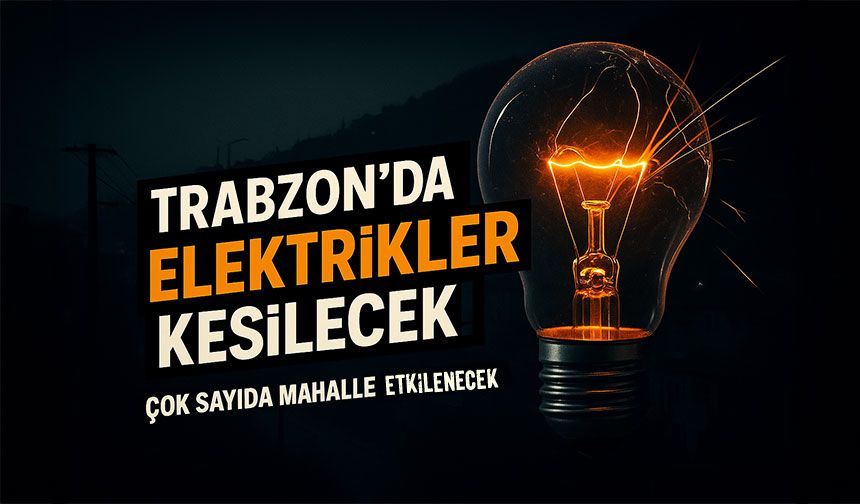 Trabzon’da Bugün Çok Sayıda Mahalle Elektriksiz Kalacak! İşte O Bölgeler...