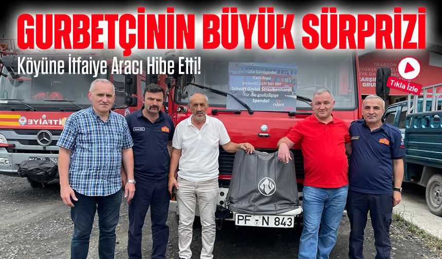 Gurbetçinin Büyük Sürprizi: Köyüne İtfaiye Aracı Hibe Etti!