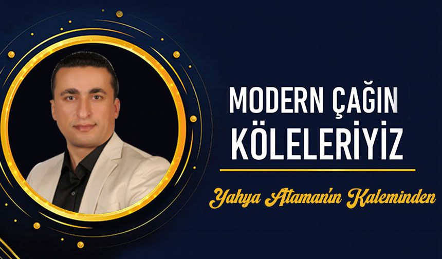 Modern Çağın Köleleriyiz