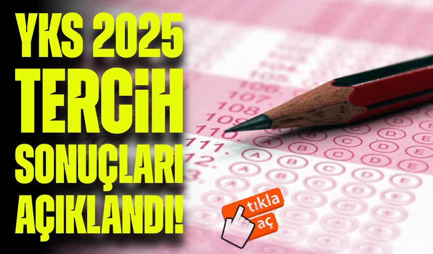 YKS 2025 Tercih Sonuçları Açıklandı! İşte Kayıt Tarihleri ve Ek Tercih Detayları