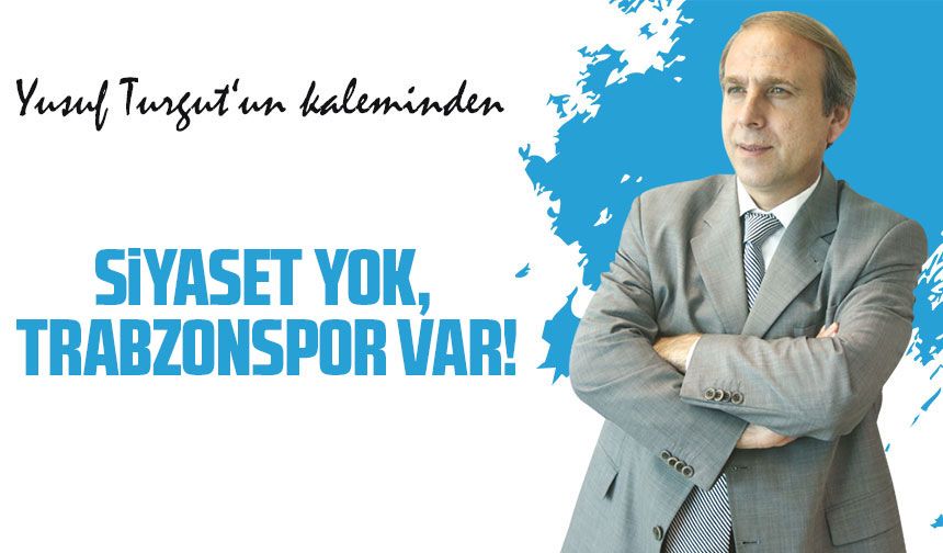 Siyaset Yok, Trabzonspor Var!