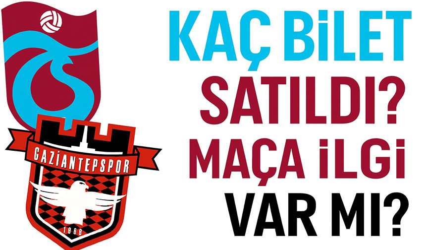 Trabzonspor-Gaziantep Maçına İlgi Var Mı? Ne Kadar Bilet Satıldı