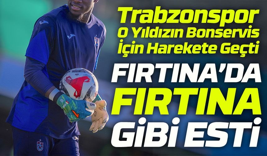 Fırtınası Süper Lig’de Esiyor: Trabzonspor Bonservis İçin Harekete Geçti