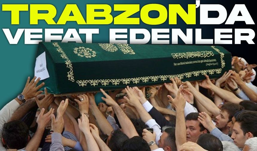 Trabzon’da Bugün 17 İsim Şehirde Hüzün Yarattı: İşte Vefat Listesi