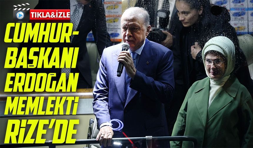 Cumhurbaşkanı Erdoğan Rize'de: "Heyelan bölgelerini yerinde göreceğiz"