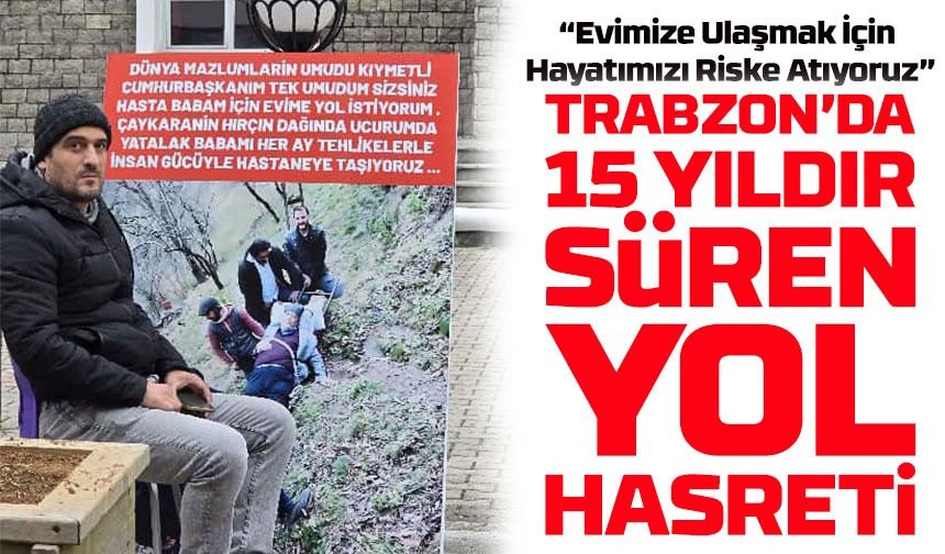 Uzungöl’de Zeyrek Ailesinin 15 Yıllık Yol Mücadelesi Bitmek Bilmiyor
