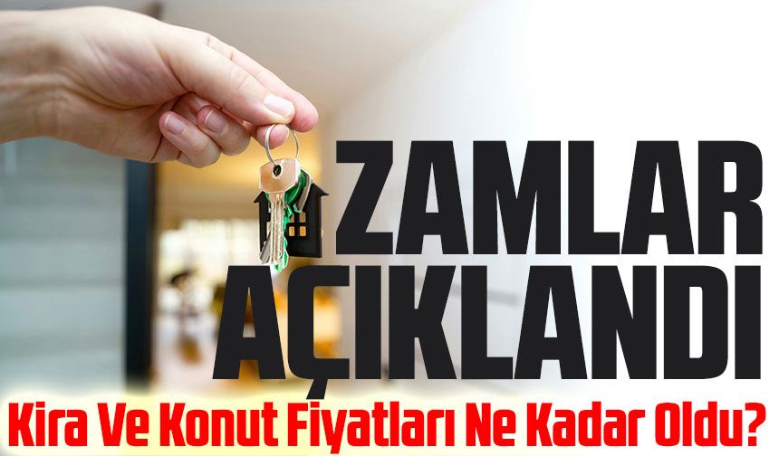 Kira Ve Konut Fiyatları Ne Kadar Oldu? Emlak Piyasasında Son Zamlar Açıklandı
