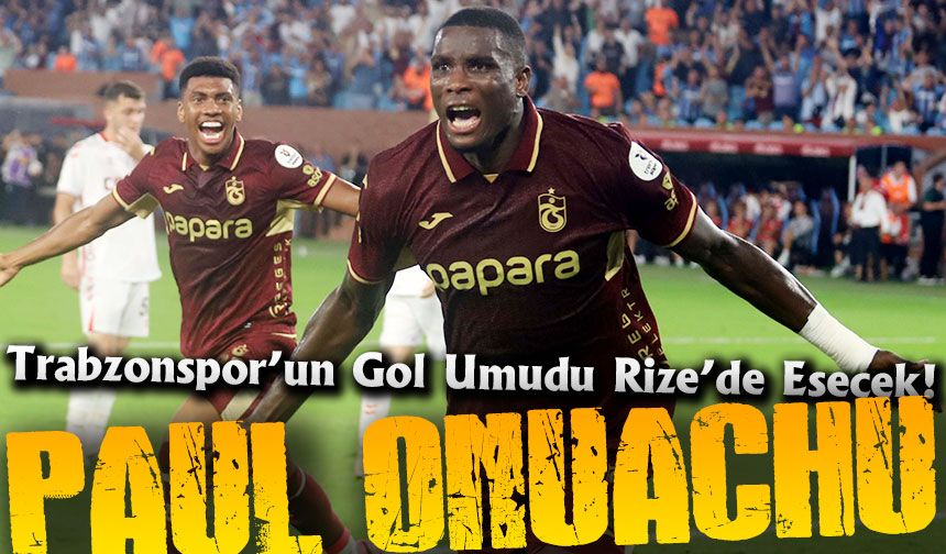 Trabzonspor’un En Büyük Kozu Sahada Onuachu Fırtınası Rize’de Esecek!