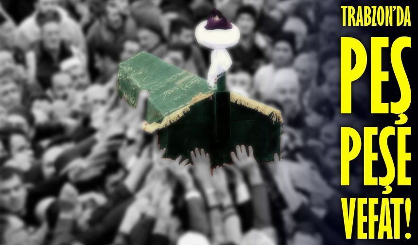 Trabzon'da 28 Şubat 2026'da 15 Kişi Vefat Etti; İşte İsim İsim Tam Liste