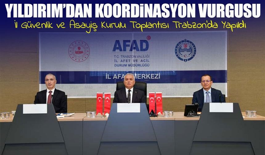 Trabzon’da İl Güvenlik ve Asayiş Koordinasyon Kurulu Toplantısı Gerçekleştirildi