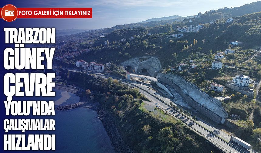 Trabzon Güney Çevre Yolu'nda çalışmalar hızlandı: İlk etap 3 yıl içinde açılacak