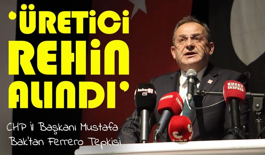 CHP Trabzon İl Başkanı Mustafa Bak: Fındık Üreticisi Ferrero’nun Elinde Rehin