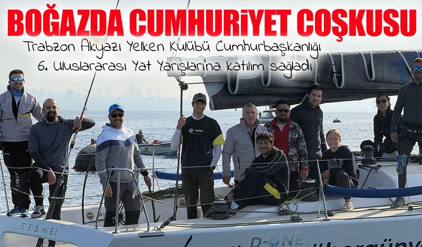 Trabzon Akyazı Yelken Kulübü, Cumhurbaşkanlığı Yat Yarışları’nda Boğaz’da Yelken Açtı