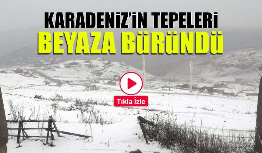 Karadeniz'in Tepeleri Beyaza Büründü!
