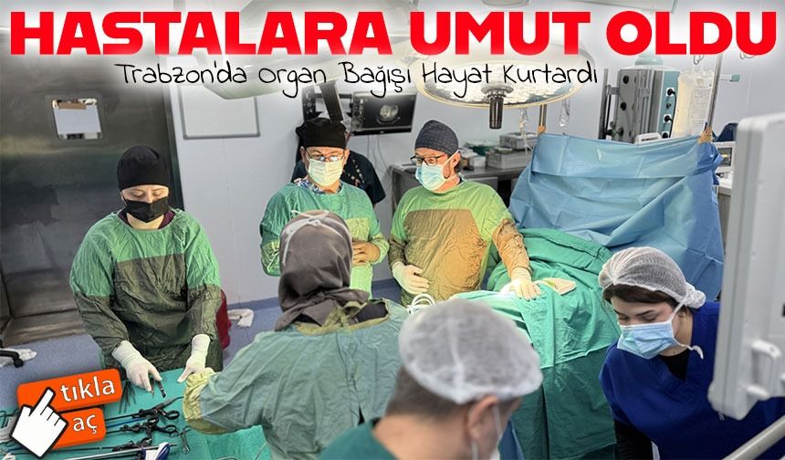 Eşinin Bağışladığı Böbrekle Hayata Tutundu: Trabzon’da Organ Bağışı Hayat Kurtardı