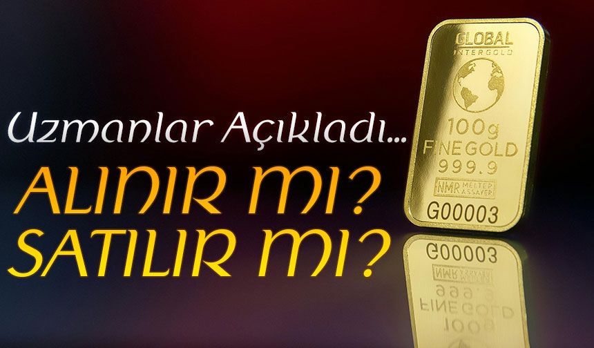 Bugün Altın Fiyatları Ne Kadar ve Bugün Altın Alınır Mı? Uzmanlar Açıkladı...