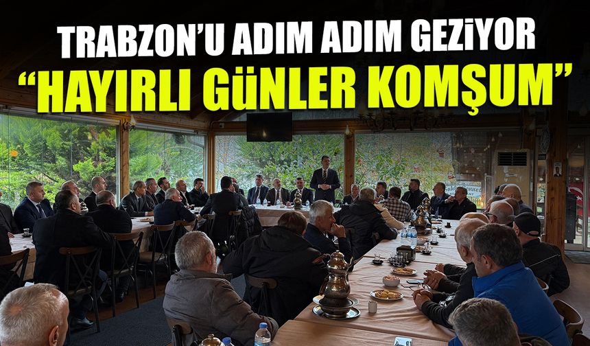MHP Trabzon'un Adım Adım Geziyor! "Hayırlı Günler Komşum"