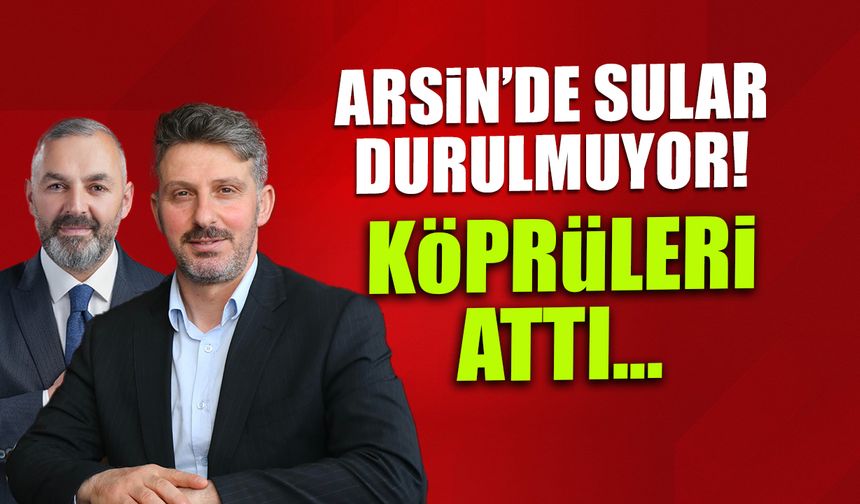 Arsin'de Sular Durulmuyor! Gençtürk Köprüleri Attı...