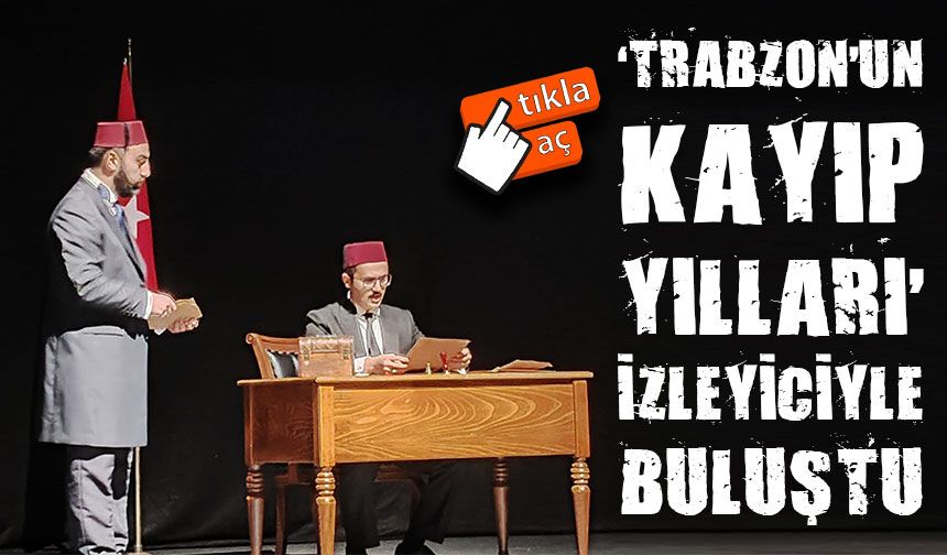 ‘Trabzon’un Kayıp Yılları’ izleyiciyle buluştu: Kültür Merkezi doldu taştı