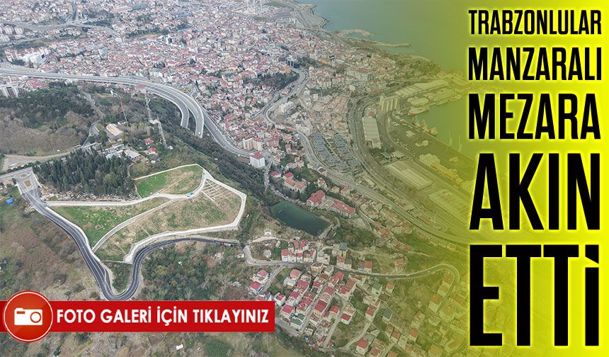 6 Bin Kişilik Mezarlıkta Talep Patlaması: Trabzonlular Manzaralı Mezara Akın Etti