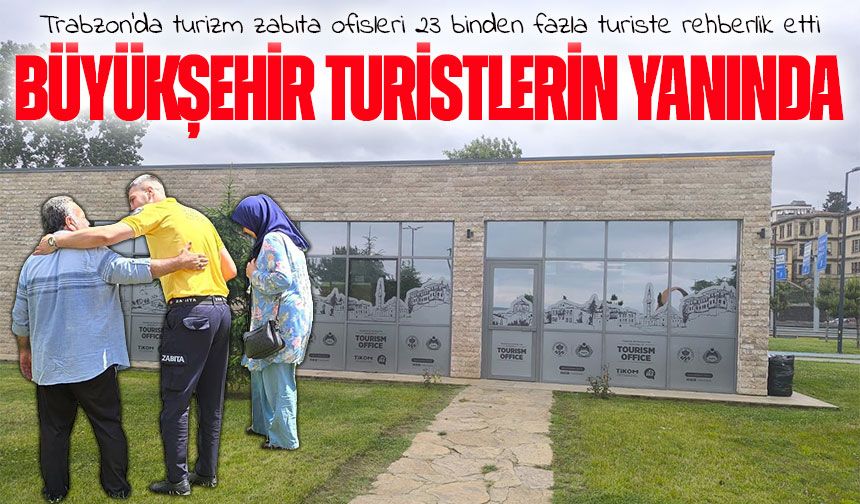 Trabzon’da turizm zabıta ofisleri 23 binden fazla turiste rehberlik etti
