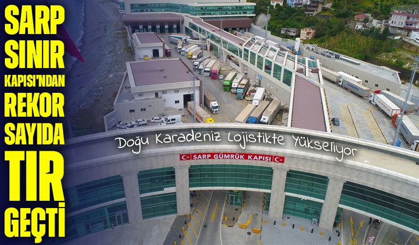 Kasım Ayında Sarp Sınır Kapısı’nda Rekor Tır Geçişi Gerçekleşti