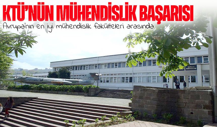 KTÜ Mühendislik Fakültesi, Avrupa’nın en iyi mühendislik fakülteleri arasında yer aldı